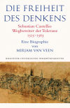 Miriam van Veen - Die Freiheit des Denkens Sebastian Castellio, Wegbereiter der Toleranz (1515–1563)