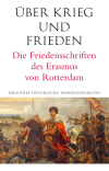 Erasmus von Rotterdam - Über Krieg und Frieden. Die Friedensschriften des Erasmus von Rotterdam