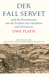  - Der Fall Servet und die Kontroverse um die Freiheit des Glaubens und Gewissens. Castellio, Calvin und Basel 1552–1556