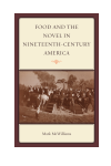 Mark McWilliams - Food and the Novel in Nineteenth-Century America