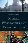 El-Sayed el-Aswad - Muslim Worldviews and Everyday Lives