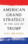 Hal Brands - American Grand Strategy in the Age of Trump