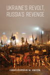 Christopher M. Smith - Ukraine's Revolt, Russia's Revenge