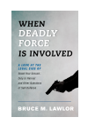 Bruce M. Lawlor - When Deadly Force Is Involved