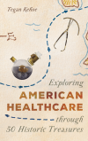 Tegan Kehoe - Exploring American Healthcare through 50 Historic Treasures