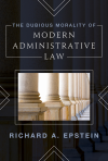 Richard Epstein - The Dubious Morality of Modern Administrative Law
