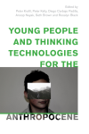 Peter Kraftl, Peter Kelly, Diego Carbajo Padilla, Rosalyn Black, Seth Brown, Anoop Nayak - Young People and Thinking Technologies for the Anthropocene