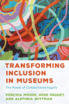 Porchia Moore, Rose Paquet, Aletheia Wittman - Transforming Inclusion in Museums