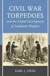 Earl J. Hess - Civil War Torpedoes and the Global Development of Landmine Warfare