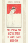 Donald A. Rosenthal - Richard Wagner and the Art of the Avant-Garde, 1860-1910