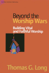 Thomas G. Long - Beyond the Worship Wars