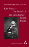 Wolfdietrich Schmied-Kowarzik - Karl Marx  - Die Dialektik der gesellschaftlichen Praxis