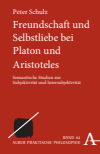 Peter Schulz - Freundschaft und Selbstliebe bei Platon und Aristoteles