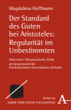 Magdalena Hoffmann - Der Standard des Guten bei Aristoteles: Regularität im Unbestimmten