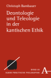 Christoph Bambauer - Deontologie und Teleologie in der kantischen Ethik