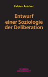 Fabian Anicker - Entwurf einer Soziologie der Deliberation
