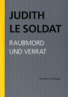 Judith Le Soldat - Judith Le Soldat: Werkausgabe / Band 3: Raubmord und Verrat