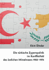 Elcin Dindar - Die türkische Zypernpolitik im Konfliktfeld des östlichen Mittelmeers 1950–1974
