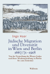Ingo Haar - Jüdische Migration und Diversität in Wien und Berlin 1667/71–1918