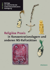 Insa Eschebach, Gabriele Hammermann, Thomas Rahe - Religiöse Praxis in Konzentrationslagern und anderen NS-Haftstätten