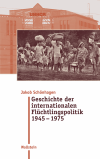 Jakob Schönhagen - Geschichte der internationalen Flüchtlingspolitik 1945 – 1975