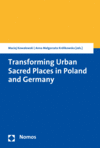 Maciej Kowalewski, Anna Malgorzata Królikowska - Transforming Urban Sacred Places in Poland and Germany