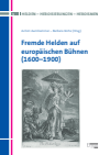 Achim Aurnhammer, Barbara Korte - Fremde Helden auf europäischen Bühnen (1600-1900)