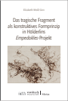Elisabeth Weiß-Sinn - Das tragische Fragment als konstruktives Formprinzip in Hölderlins ›Empedokles‹-Projekt