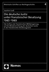 Joachim Groß - Die deutsche Justiz unter französischer Besatzung 1945-1949