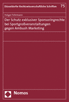 Holger Fehrmann - Der Schutz exklusiver Sponsoringrechte bei Sportgroßveranstaltungen gegen Ambush Marketing