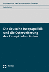 Peter Becker - Die deutsche Europapolitik und die Osterweiterung der Europäischen Union
